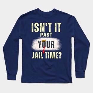 Isn't It Past Your Jail Time (v20) Long Sleeve T-Shirt